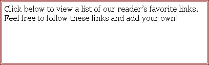Text Box: Click below to view a list of our reader�s favorite links. Feel free to follow these links and add your own! 