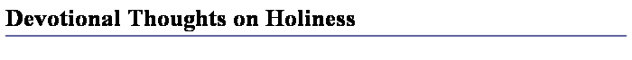 Text Box: Devotional Thoughts on Holiness
 
