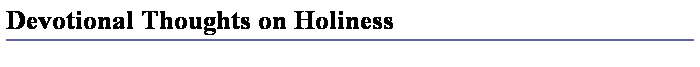 Text Box: Devotional Thoughts on Holiness
 
