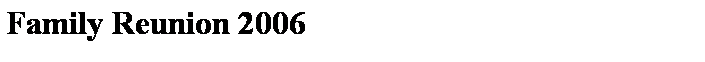 Text Box: Family Reunion 2006
