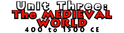 Unit Three:  The Medieval World - 400 to 1500 CE